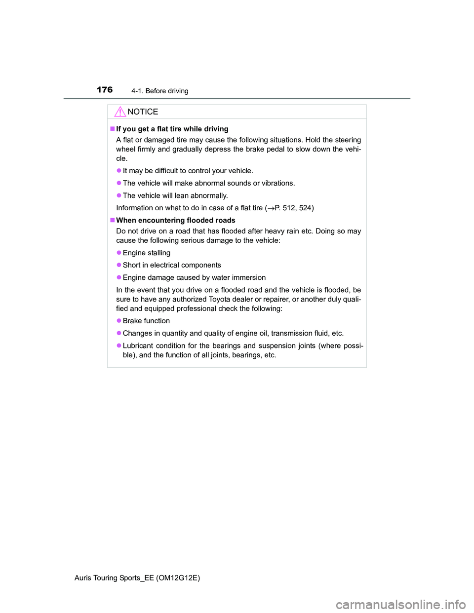 TOYOTA AURIS TOURING SPORTS 2013  Owners Manual 1764-1. Before driving
Auris Touring Sports_EE (OM12G12E)
NOTICE
If you get a flat tire while driving 
A flat or damaged tire may cause the following situations. Hold the steering
wheel firmly and 