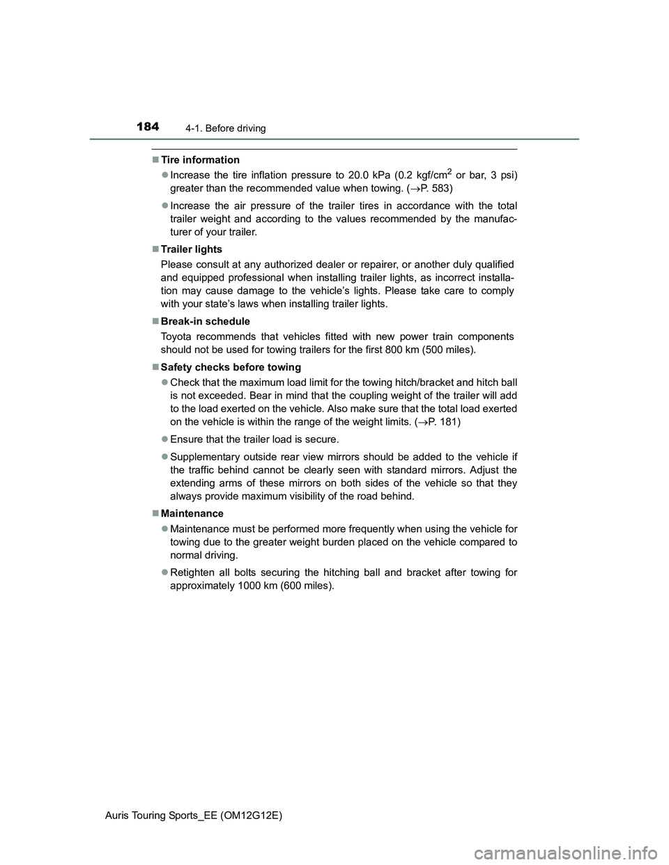 TOYOTA AURIS TOURING SPORTS 2013  Owners Manual 1844-1. Before driving
Auris Touring Sports_EE (OM12G12E)
Tire information
Increase the tire inflation pressure to 20.0 kPa (0.2 kgf/cm
2 or bar, 3 psi)
greater than the recommended value when t