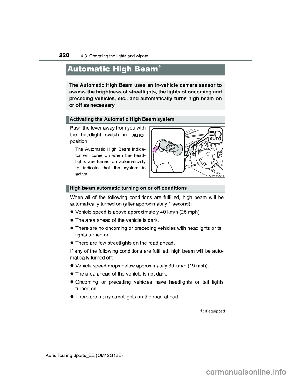 TOYOTA AURIS TOURING SPORTS 2013  Owners Manual 2204-3. Operating the lights and wipers
Auris Touring Sports_EE (OM12G12E)
Push the lever away from you with
the headlight switch in 
position.
The Automatic High Beam indica-
tor will come on when th