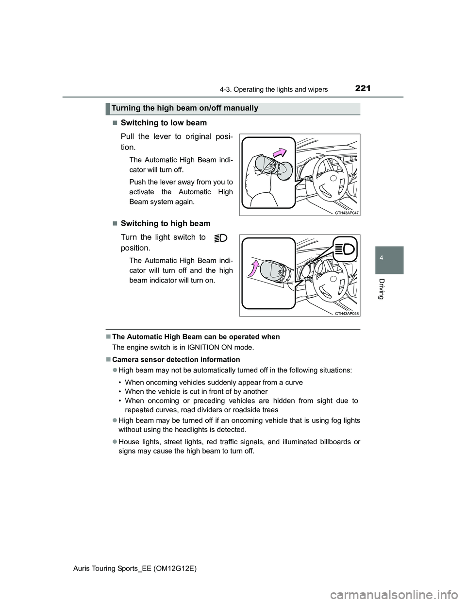 TOYOTA AURIS TOURING SPORTS 2013  Owners Manual 2214-3. Operating the lights and wipers
Auris Touring Sports_EE (OM12G12E)
4
Driving
Switching to low beam
Pull the lever to original posi-
tion.
The Automatic High Beam indi-
cator will turn off.
