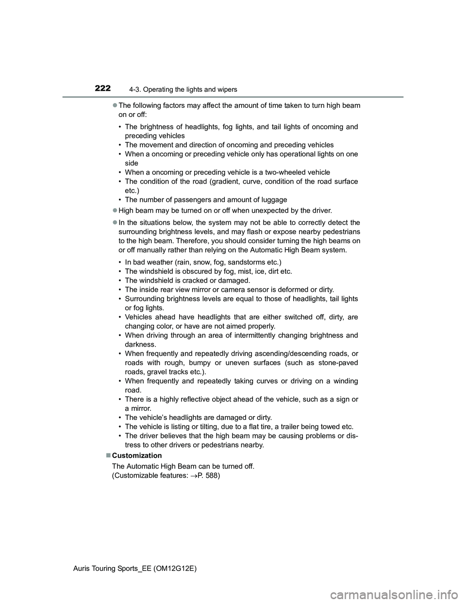 TOYOTA AURIS TOURING SPORTS 2013  Owners Manual 2224-3. Operating the lights and wipers
Auris Touring Sports_EE (OM12G12E)The following factors may affect the amount of time taken to turn high beam
on or off:
• The brightness of headlights, fo