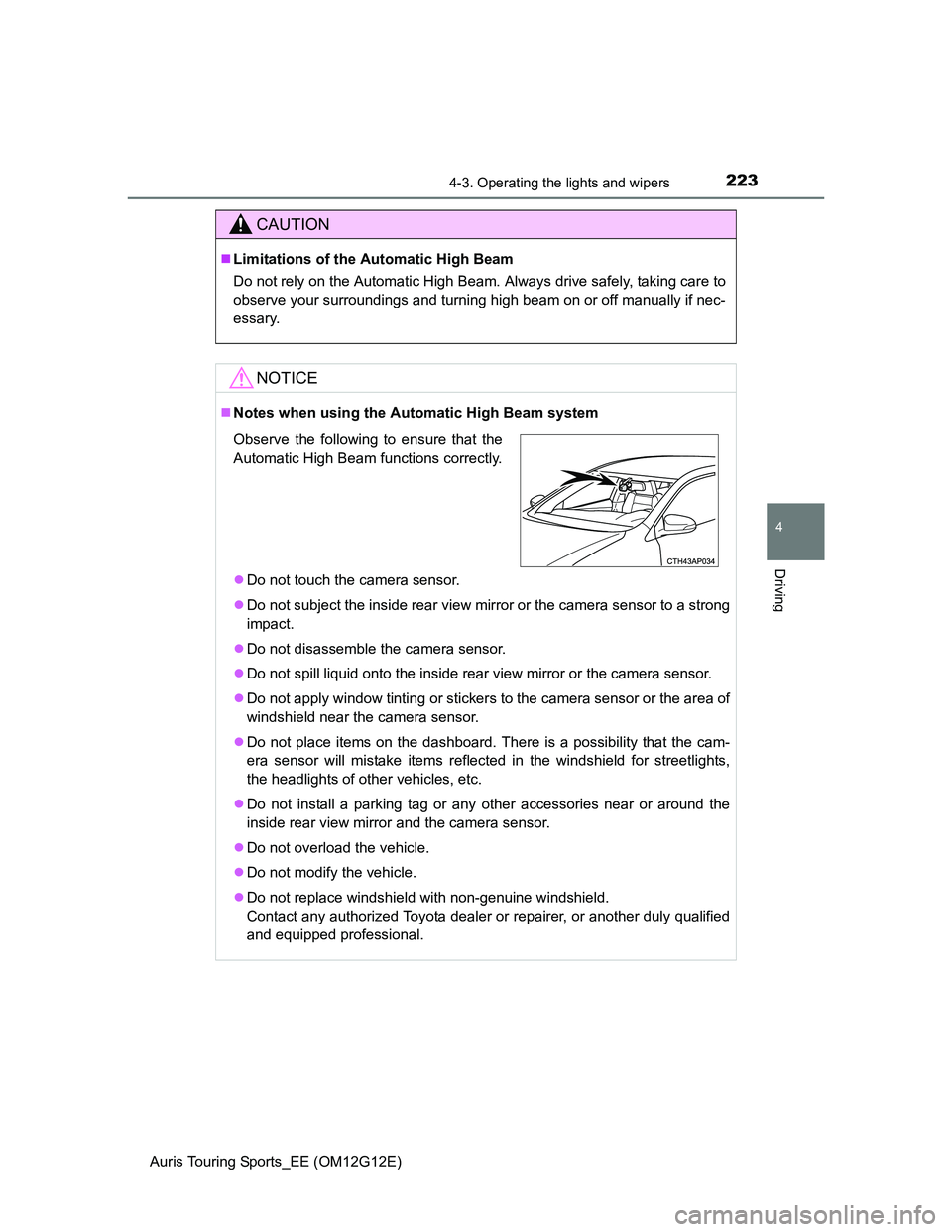 TOYOTA AURIS TOURING SPORTS 2013  Owners Manual 2234-3. Operating the lights and wipers
Auris Touring Sports_EE (OM12G12E)
4
Driving
CAUTION
Limitations of the Automatic High Beam
Do not rely on the Automatic High Beam. Always drive safely, taki
