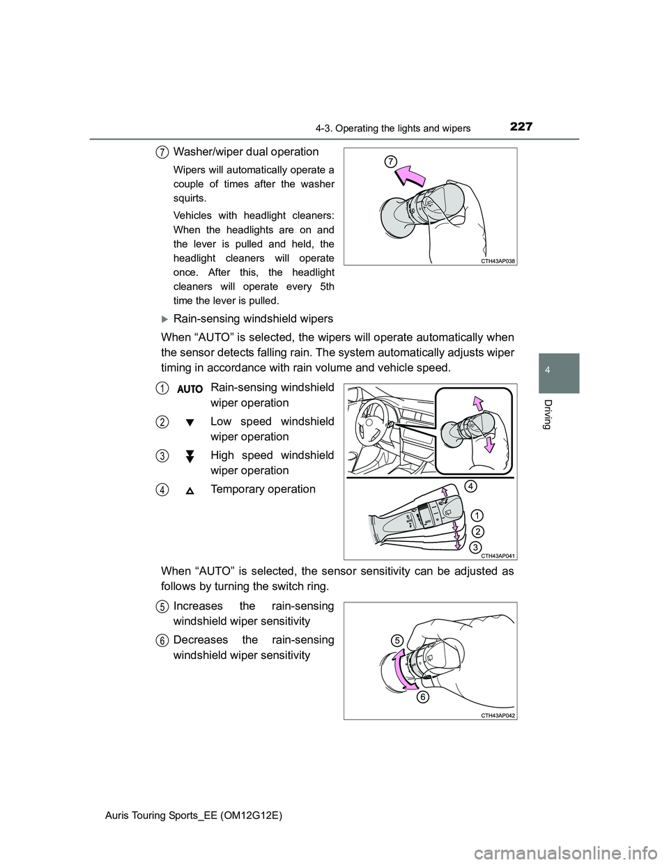 TOYOTA AURIS TOURING SPORTS 2013 Owners Manual 2274-3. Operating the lights and wipers
Auris Touring Sports_EE (OM12G12E)
4
Driving
Washer/wiper dual operation
Wipers will automatically operate a
couple of times after the washer
squirts.
Vehicles TOYOTA AURIS TOURING SPORTS 2013 Owners Manual 2274-3. Operating the lights and wipers
Auris Touring Sports_EE (OM12G12E)
4
Driving
Washer/wiper dual operation
Wipers will automatically operate a
couple of times after the washer
squirts.
Vehicles