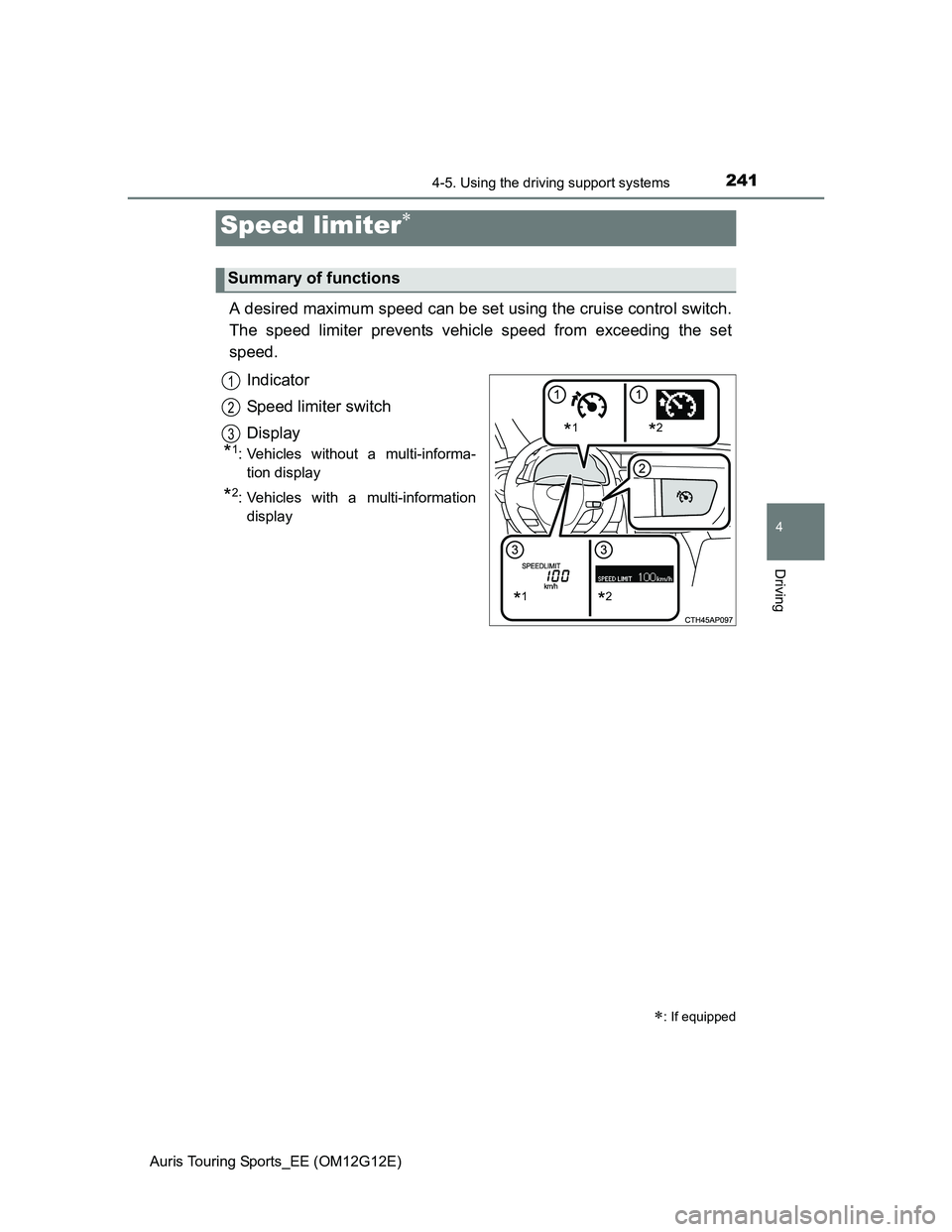 TOYOTA AURIS TOURING SPORTS 2013  Owners Manual 2414-5. Using the driving support systems
Auris Touring Sports_EE (OM12G12E)
4
Driving
A desired maximum speed can be set using the cruise control switch.
The speed limiter prevents vehicle speed from