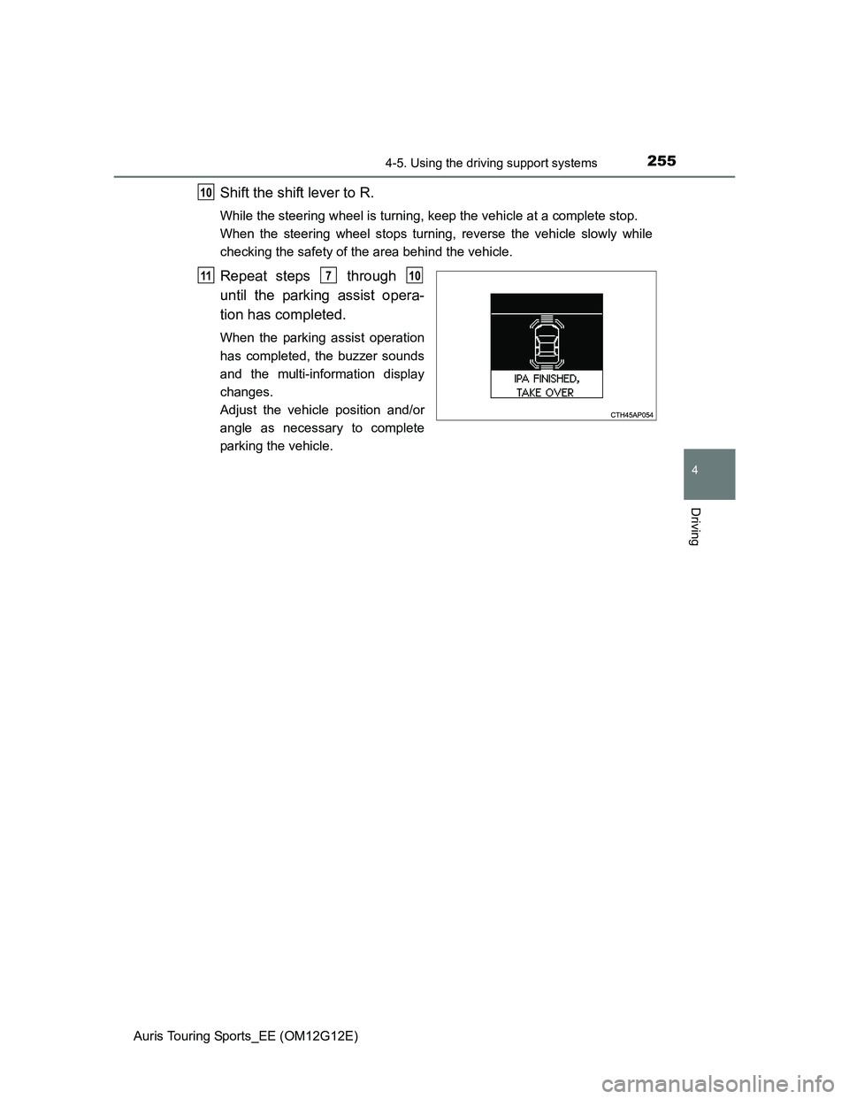 TOYOTA AURIS TOURING SPORTS 2013  Owners Manual 2554-5. Using the driving support systems
Auris Touring Sports_EE (OM12G12E)
4
Driving
Shift the shift lever to R.
While the steering wheel is turning, keep the vehicle at a complete stop. 
When the s