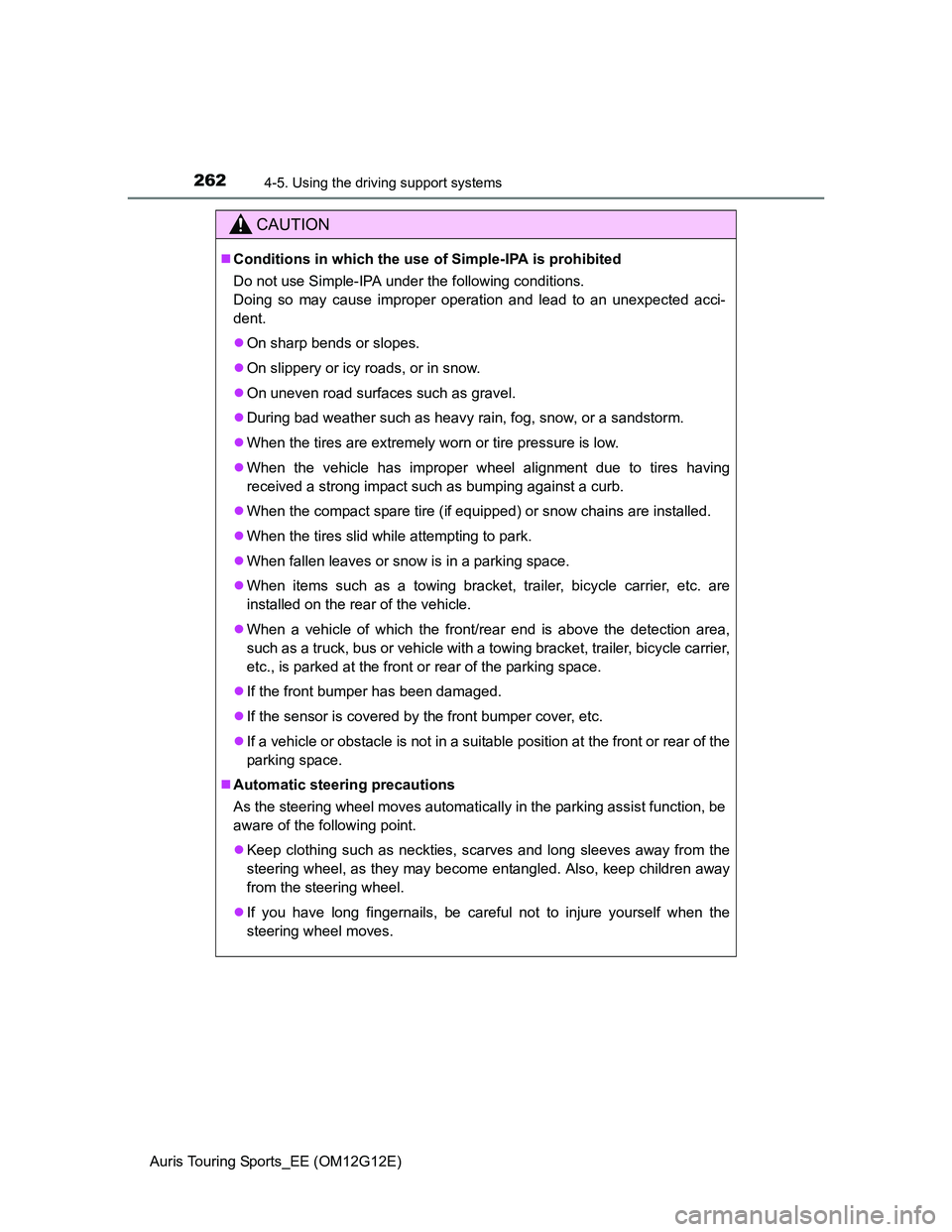 TOYOTA AURIS TOURING SPORTS 2013  Owners Manual 2624-5. Using the driving support systems
Auris Touring Sports_EE (OM12G12E)
CAUTION
Conditions in which the use of Simple-IPA is prohibited
Do not use Simple-IPA under the following conditions. 
D