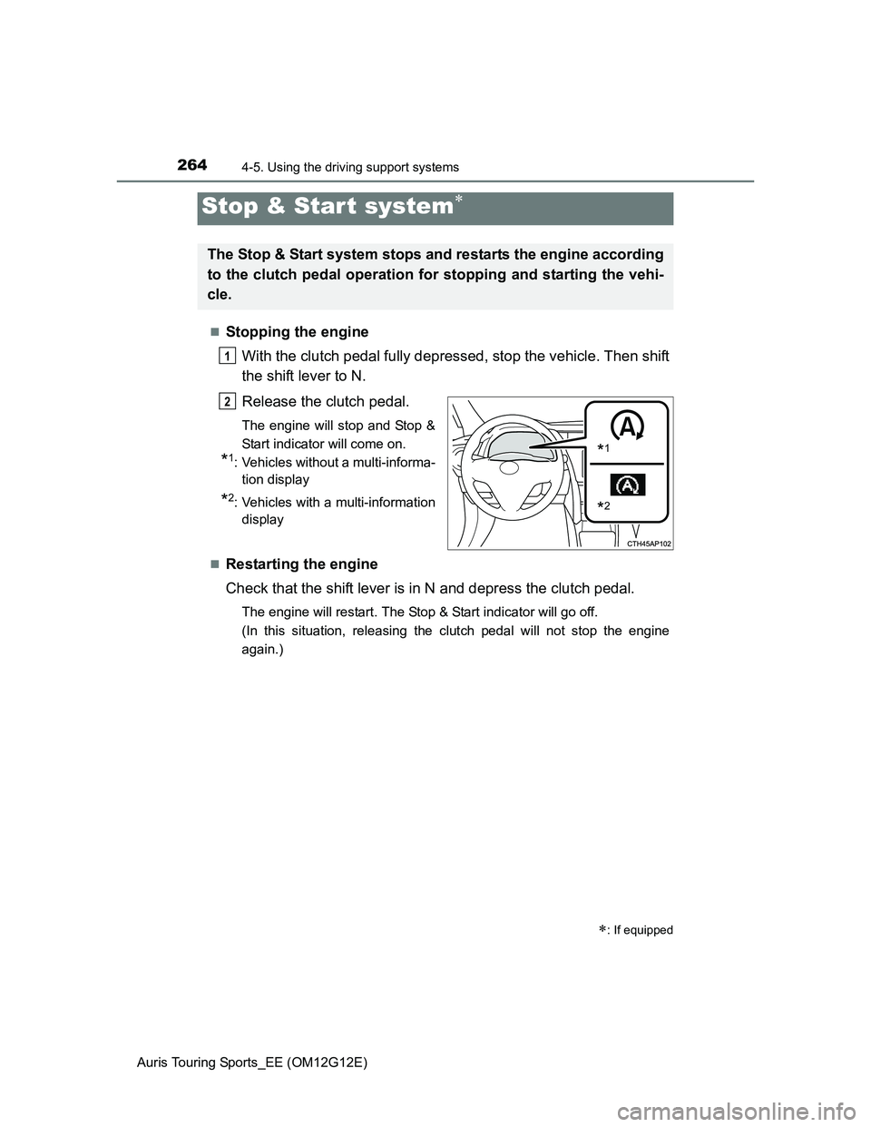 TOYOTA AURIS TOURING SPORTS 2013  Owners Manual 2644-5. Using the driving support systems
Auris Touring Sports_EE (OM12G12E)
Stopping the engine
With the clutch pedal fully depressed, stop the vehicle. Then shift
the shift lever to N.
Release th