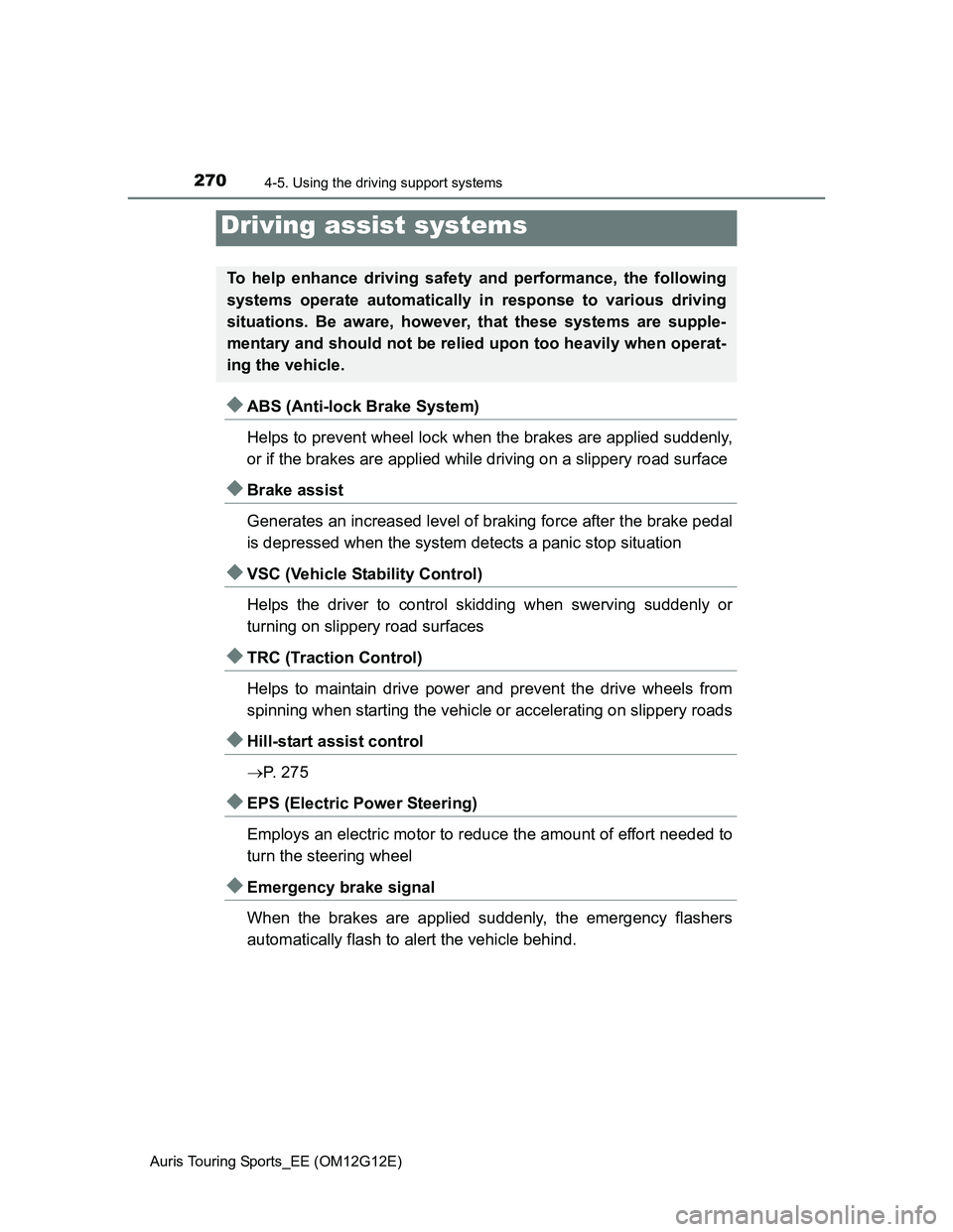 TOYOTA AURIS TOURING SPORTS 2013  Owners Manual 2704-5. Using the driving support systems
Auris Touring Sports_EE (OM12G12E)
ABS (Anti-lock Brake System)
Helps to prevent wheel lock when the brakes are applied suddenly,
or if the brakes are appl