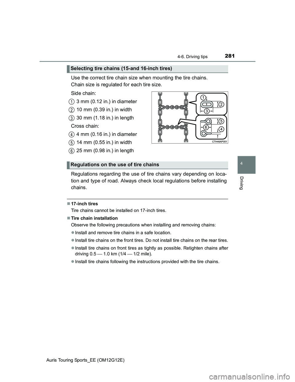 TOYOTA AURIS TOURING SPORTS 2013  Owners Manual 2814-6. Driving tips
Auris Touring Sports_EE (OM12G12E)
4
Driving
Use the correct tire chain size when mounting the tire chains. 
Chain size is regulated for each tire size.
Side chain:
3 mm (0.12 in.