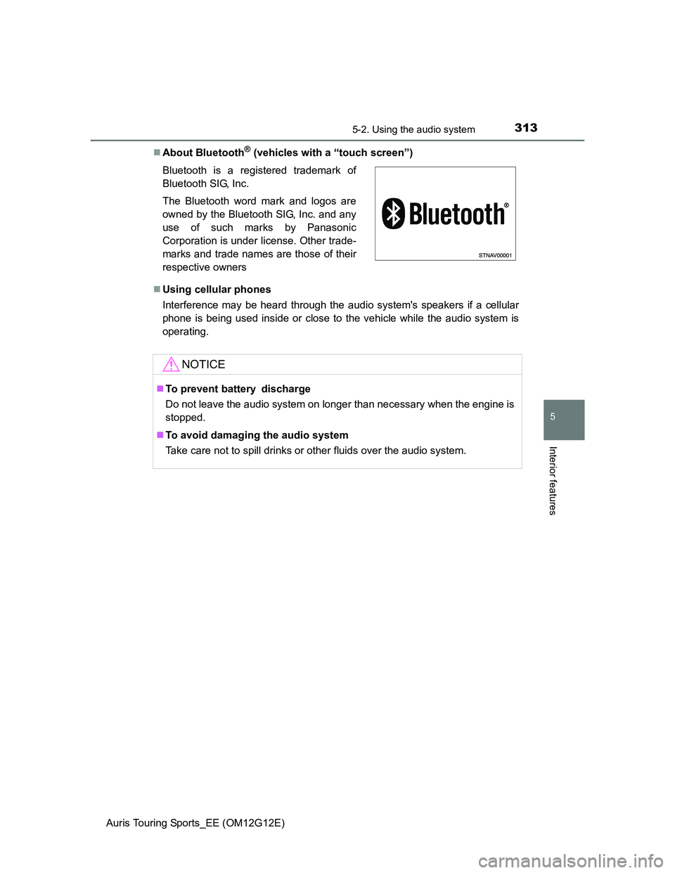 TOYOTA AURIS TOURING SPORTS 2013  Owners Manual 3135-2. Using the audio system
Auris Touring Sports_EE (OM12G12E)
5
Interior features
About Bluetooth® (vehicles with a “touch screen”)
Using cellular phones
Interference may be heard throu