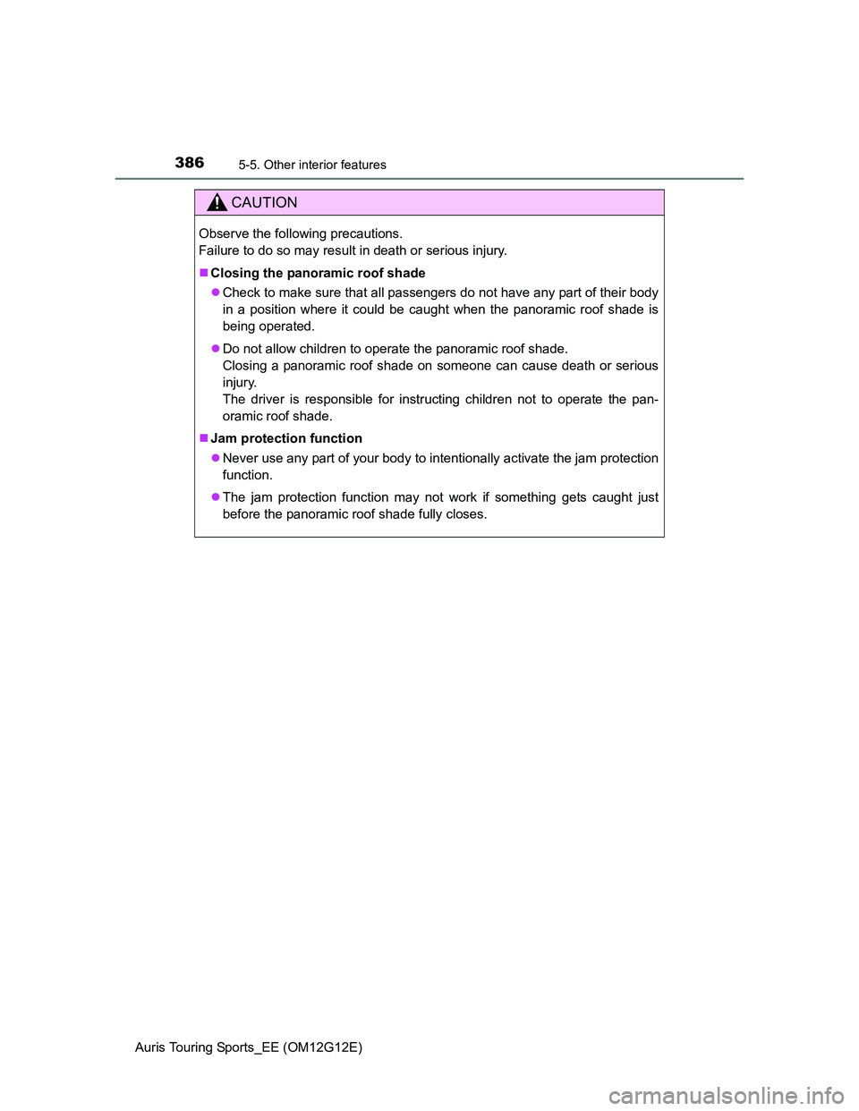 TOYOTA AURIS TOURING SPORTS 2013  Owners Manual 3865-5. Other interior features
Auris Touring Sports_EE (OM12G12E)
CAUTION
Observe the following precautions. 
Failure to do so may result in death or serious injury.
Closing the panoramic roof sha
