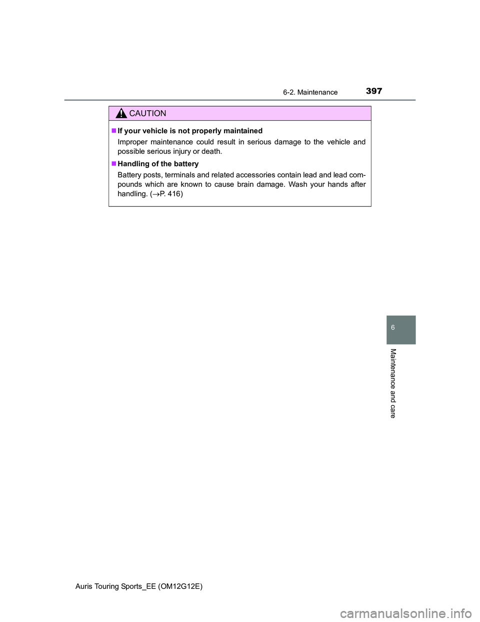 TOYOTA AURIS TOURING SPORTS 2013  Owners Manual 3976-2. Maintenance
Auris Touring Sports_EE (OM12G12E)
6
Maintenance and care
CAUTION
If your vehicle is not properly maintained
Improper maintenance could result in serious damage to the vehicle a