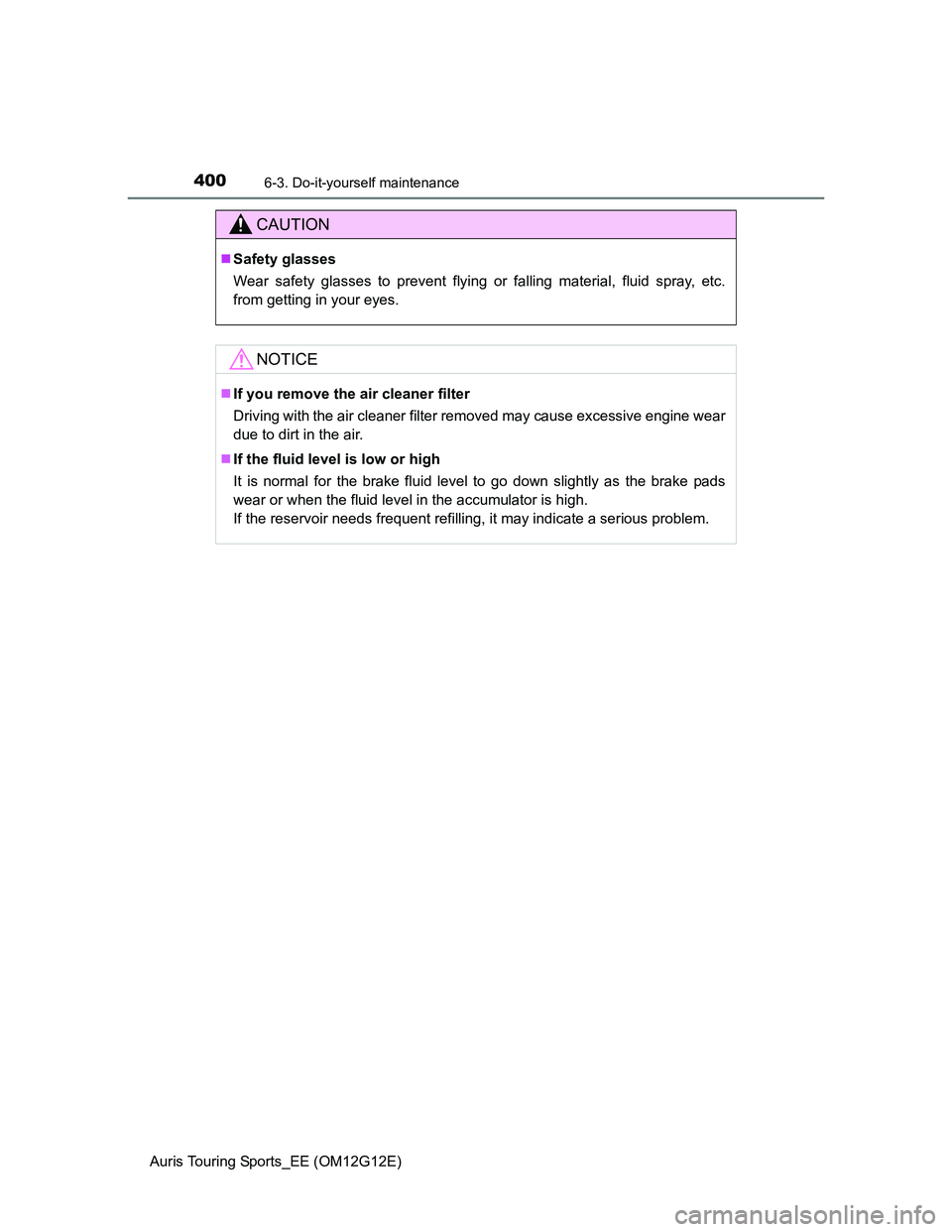 TOYOTA AURIS TOURING SPORTS 2013  Owners Manual 4006-3. Do-it-yourself maintenance
Auris Touring Sports_EE (OM12G12E)
CAUTION
Safety glasses
Wear safety glasses to prevent flying or falling material, fluid spray, etc.
from getting in your eyes.
