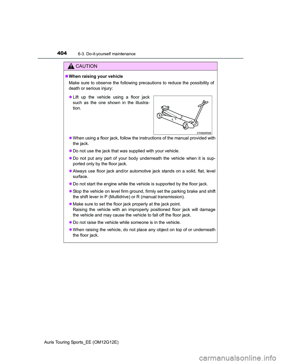 TOYOTA AURIS TOURING SPORTS 2013 Owners Manual 4046-3. Do-it-yourself maintenance
Auris Touring Sports_EE (OM12G12E)
CAUTION
When raising your vehicle
Make sure to observe the following precautions to reduce the possibility of
death or serious TOYOTA AURIS TOURING SPORTS 2013 Owners Manual 4046-3. Do-it-yourself maintenance
Auris Touring Sports_EE (OM12G12E)
CAUTION
When raising your vehicle
Make sure to observe the following precautions to reduce the possibility of
death or serious