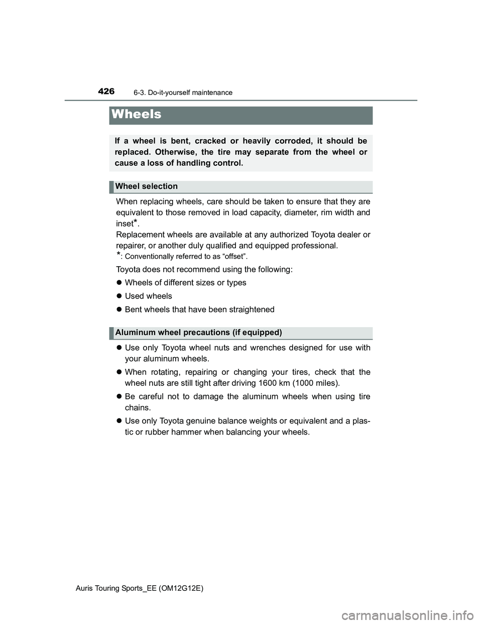 TOYOTA AURIS TOURING SPORTS 2013  Owners Manual 4266-3. Do-it-yourself maintenance
Auris Touring Sports_EE (OM12G12E)
When replacing wheels, care should be taken to ensure that they are
equivalent to those removed in load capacity, diameter, rim wi