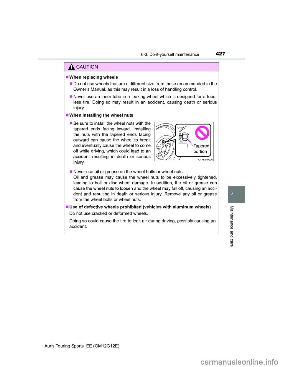 TOYOTA AURIS TOURING SPORTS 2013  Owners Manual 4276-3. Do-it-yourself maintenance
Auris Touring Sports_EE (OM12G12E)
6
Maintenance and care
CAUTION
When replacing wheels
Do not use wheels that are a different size from those recommended in t
