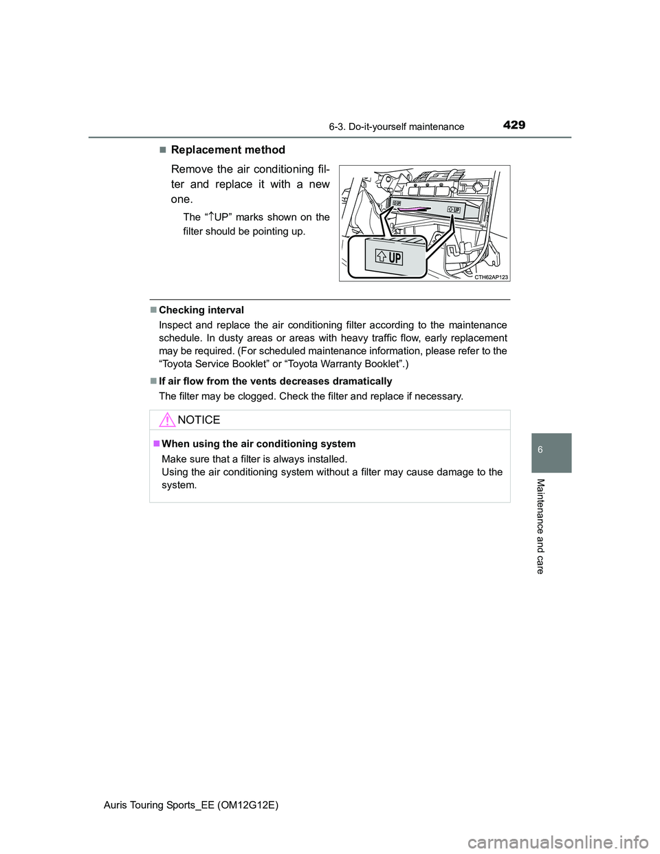 TOYOTA AURIS TOURING SPORTS 2013  Owners Manual 4296-3. Do-it-yourself maintenance
Auris Touring Sports_EE (OM12G12E)
6
Maintenance and care
Replacement method
Remove the air conditioning fil-
ter and replace it with a new
one.
The “UP” m