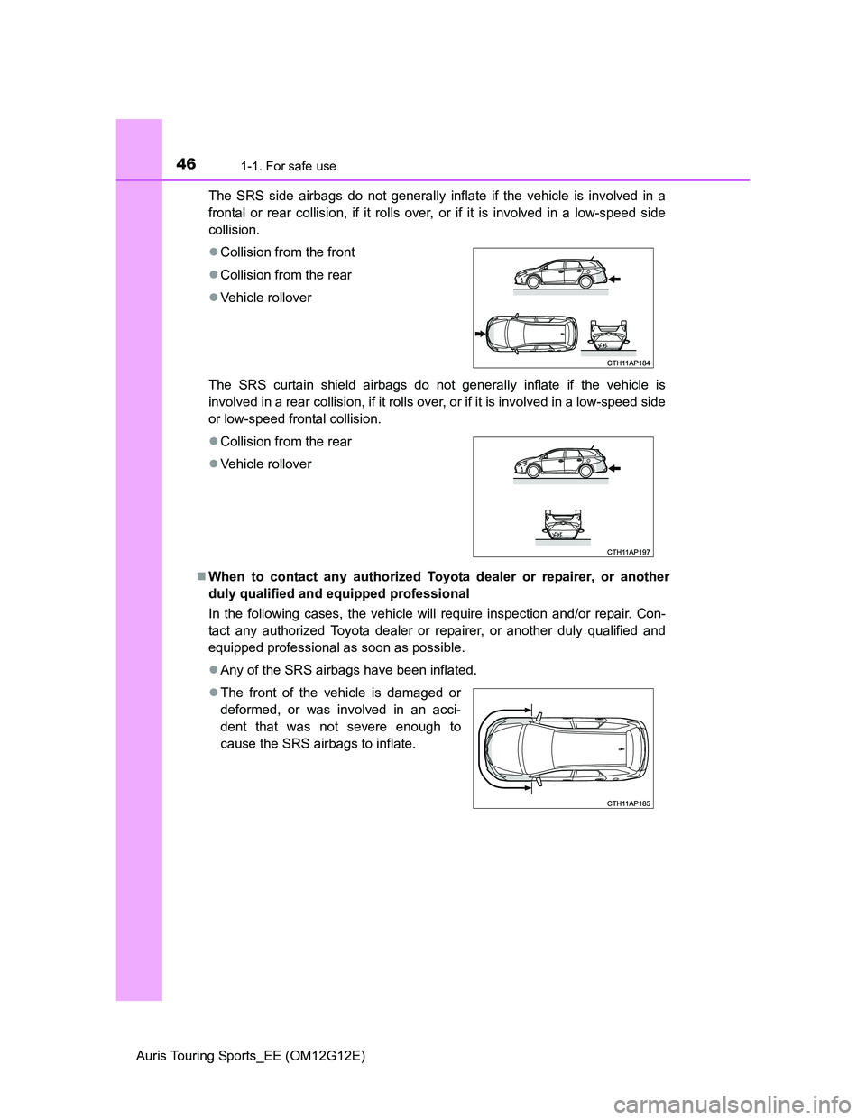 TOYOTA AURIS TOURING SPORTS 2013 Owners Manual 461-1. For safe use
Auris Touring Sports_EE (OM12G12E)The SRS side airbags do not generally inflate if the vehicle is involved in a
frontal or rear collision, if it rolls over, or if it is involved in TOYOTA AURIS TOURING SPORTS 2013 Owners Manual 461-1. For safe use
Auris Touring Sports_EE (OM12G12E)The SRS side airbags do not generally inflate if the vehicle is involved in a
frontal or rear collision, if it rolls over, or if it is involved in