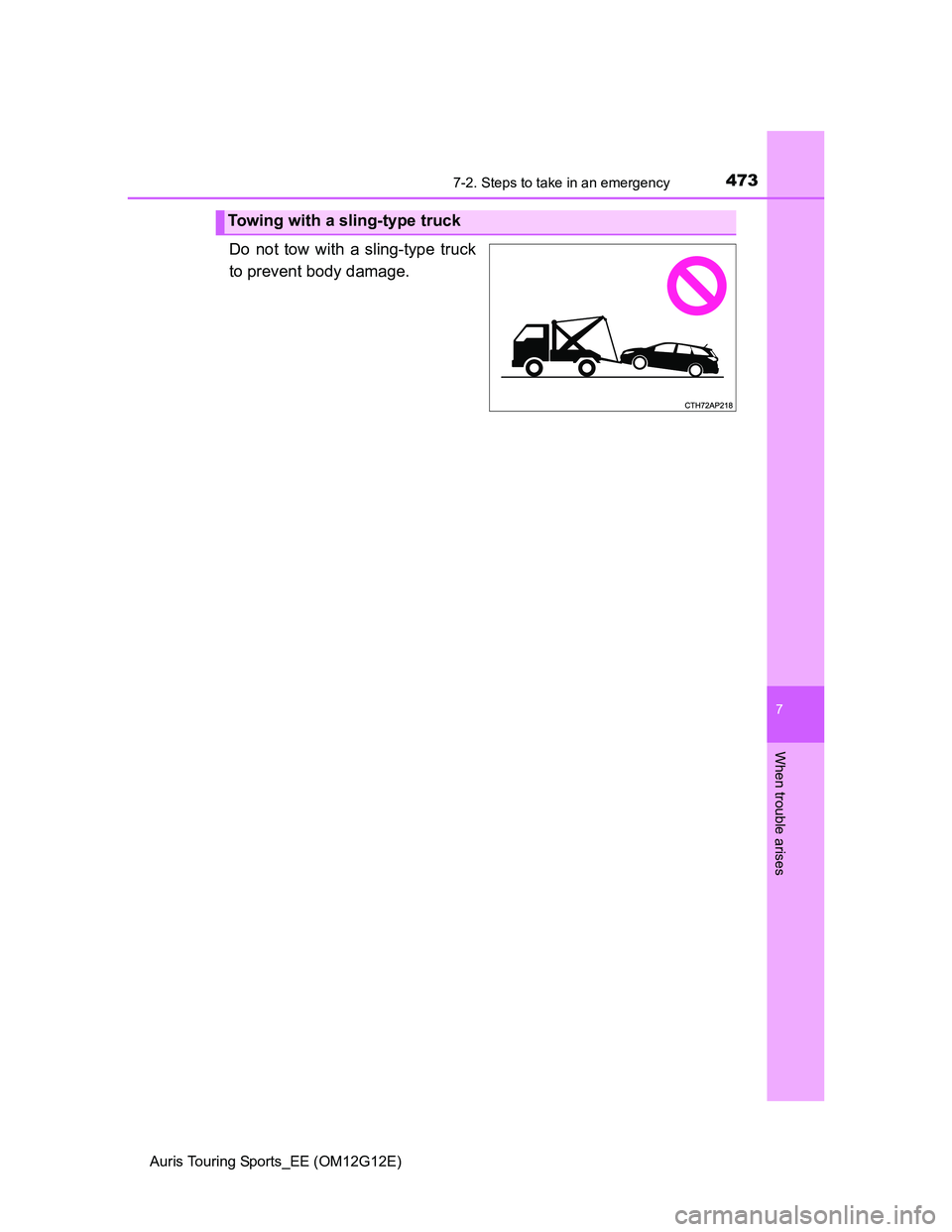 TOYOTA AURIS TOURING SPORTS 2013  Owners Manual 4737-2. Steps to take in an emergency
Auris Touring Sports_EE (OM12G12E)
7
When trouble arises
Do not tow with a sling-type truck
to prevent body damage.
Towing with a sling-type truck 