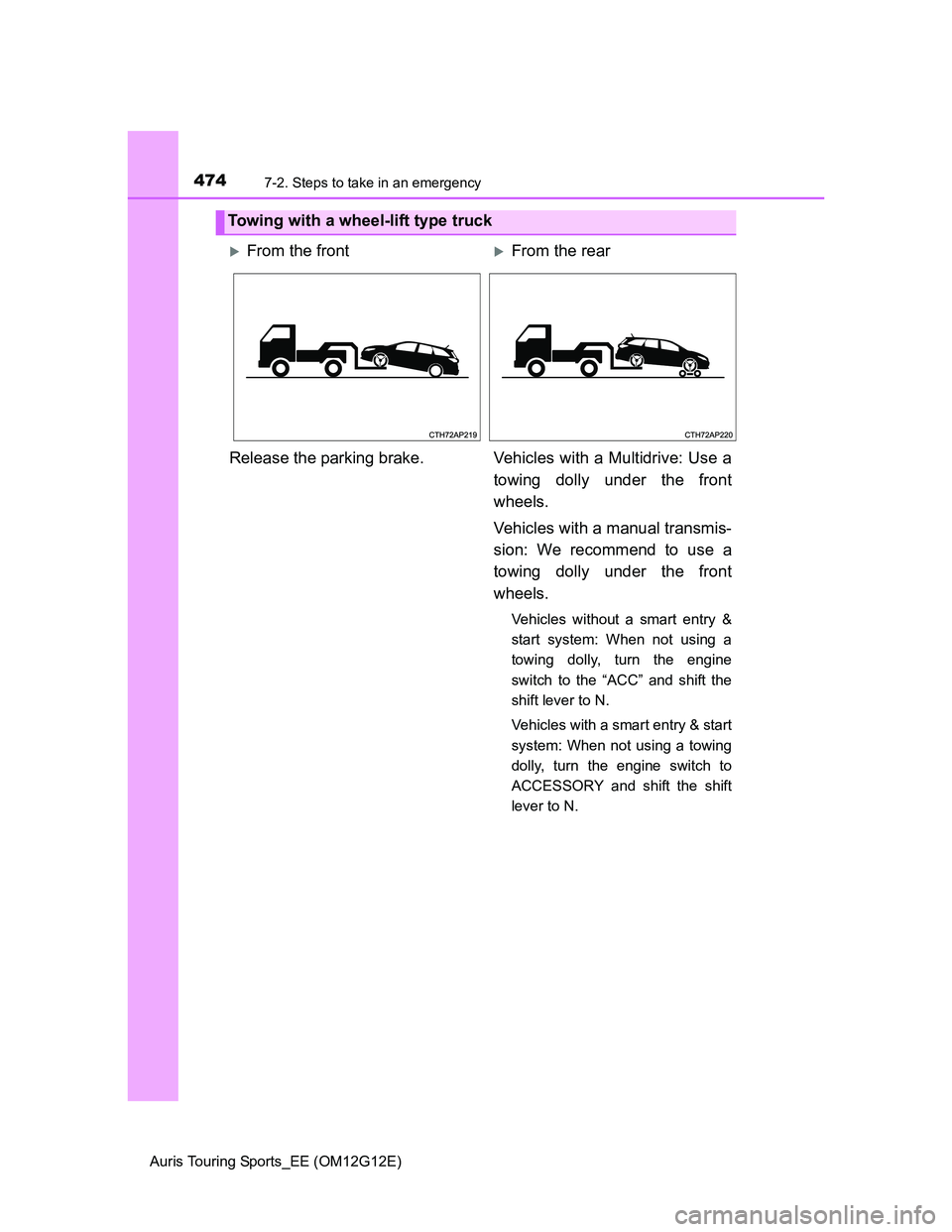 TOYOTA AURIS TOURING SPORTS 2013  Owners Manual 4747-2. Steps to take in an emergency
Auris Touring Sports_EE (OM12G12E)
Towing with a wheel-lift type truck
From the frontFrom the rear
Release the parking brake. Vehicles with a Multidrive: Us