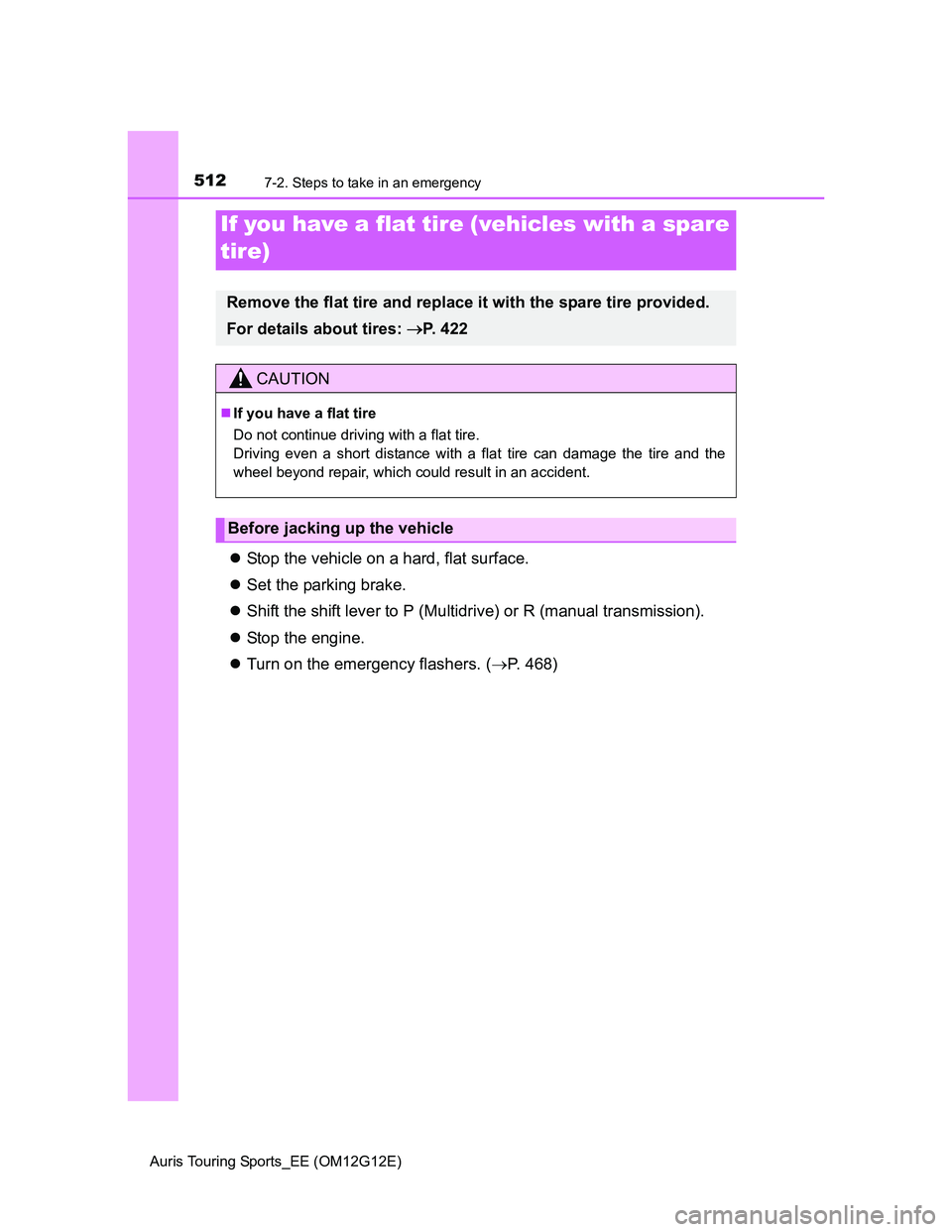TOYOTA AURIS TOURING SPORTS 2013  Owners Manual 5127-2. Steps to take in an emergency
Auris Touring Sports_EE (OM12G12E)
Stop the vehicle on a hard, flat surface.
Set the parking brake.
Shift the shift lever to P (Multidrive) or R (manual 