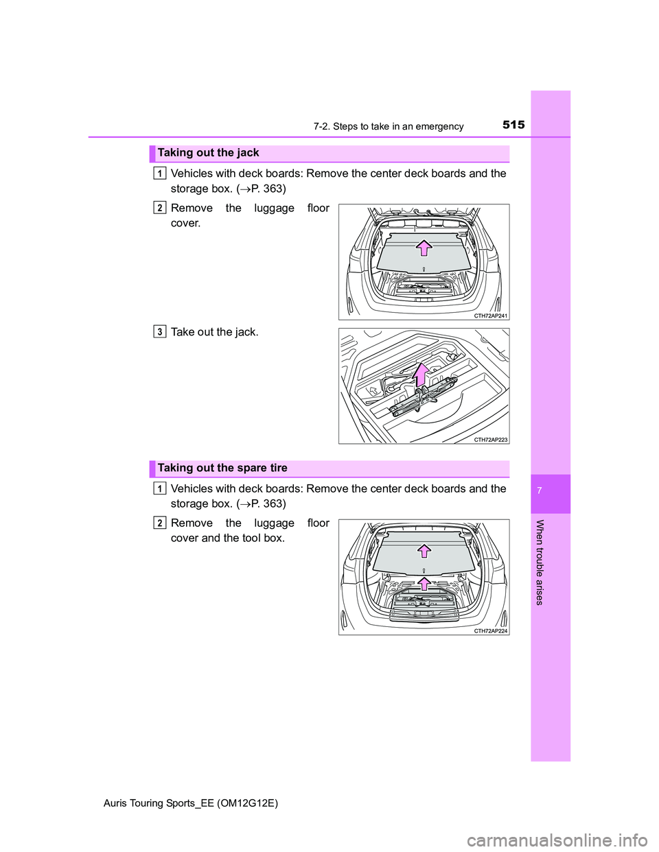 TOYOTA AURIS TOURING SPORTS 2013  Owners Manual 5157-2. Steps to take in an emergency
Auris Touring Sports_EE (OM12G12E)
7
When trouble arises
Vehicles with deck boards: Remove the center deck boards and the
storage box. (P. 363)
Remove the lugg