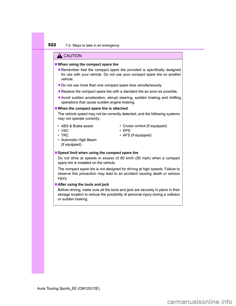 TOYOTA AURIS TOURING SPORTS 2013  Owners Manual 5227-2. Steps to take in an emergency
Auris Touring Sports_EE (OM12G12E)
CAUTION
When using the compact spare tire
Remember that the compact spare tire provided is specifically designed
for use 
