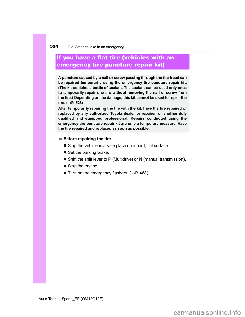 TOYOTA AURIS TOURING SPORTS 2013  Owners Manual 5247-2. Steps to take in an emergency
Auris Touring Sports_EE (OM12G12E)
Before repairing the tire
Stop the vehicle in a safe place on a hard, flat surface.
Set the parking brake.
Shift th
