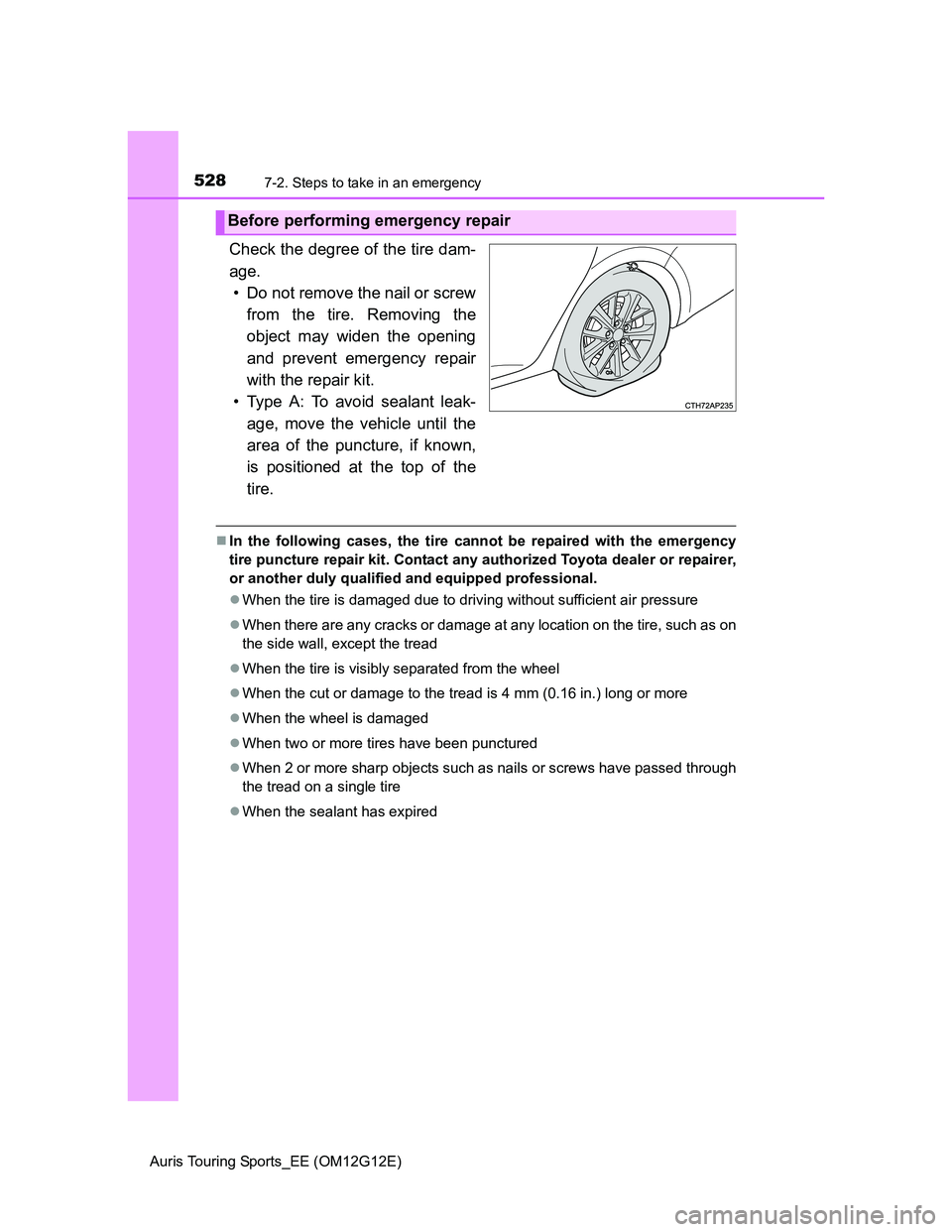 TOYOTA AURIS TOURING SPORTS 2013  Owners Manual 5287-2. Steps to take in an emergency
Auris Touring Sports_EE (OM12G12E)
Check the degree of the tire dam-
age.
• Do not remove the nail or screw
from the tire. Removing the
object may widen the ope