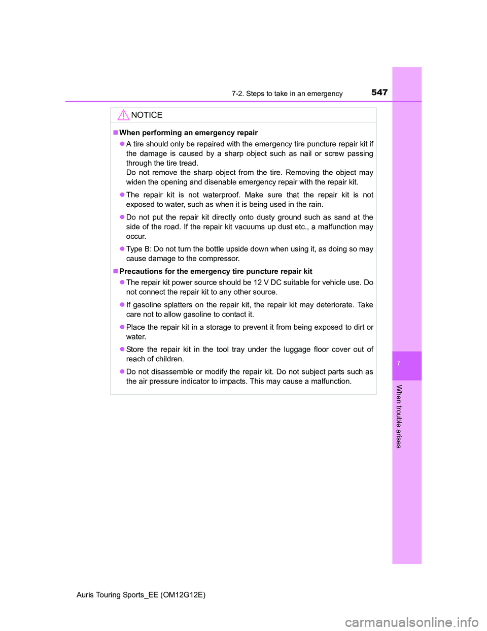 TOYOTA AURIS TOURING SPORTS 2013  Owners Manual 5477-2. Steps to take in an emergency
Auris Touring Sports_EE (OM12G12E)
7
When trouble arises
NOTICE
When performing an emergency repair
A tire should only be repaired with the emergency tire p