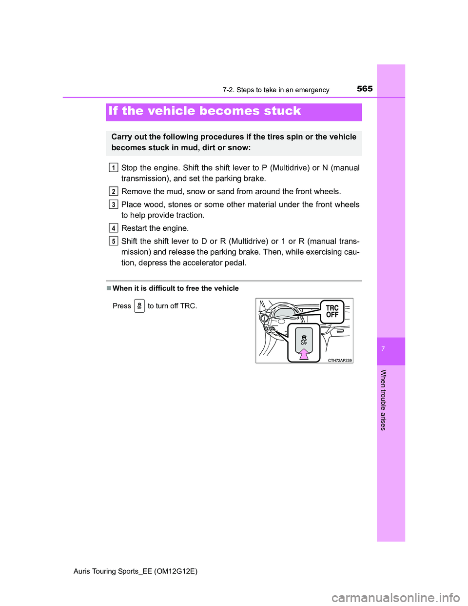 TOYOTA AURIS TOURING SPORTS 2013  Owners Manual 5657-2. Steps to take in an emergency
Auris Touring Sports_EE (OM12G12E)
7
When trouble arises
Stop the engine. Shift the shift lever to P (Multidrive) or N (manual
transmission), and set the parking 