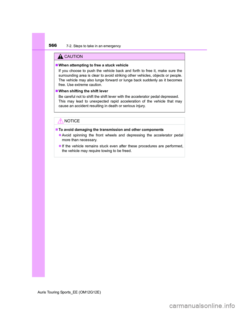 TOYOTA AURIS TOURING SPORTS 2013  Owners Manual 5667-2. Steps to take in an emergency
Auris Touring Sports_EE (OM12G12E)
CAUTION
When attempting to free a stuck vehicle
If you choose to push the vehicle back and forth to free it, make sure the
s