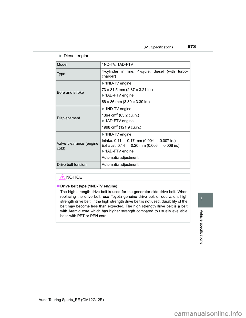 TOYOTA AURIS TOURING SPORTS 2013 Owners Manual 5738-1. Specifications
Auris Touring Sports_EE (OM12G12E)
8
Vehicle specifications
Diesel engine
Model 1ND-TV, 1AD-FTV
Ty p e4-cylinder in line, 4-cycle, diesel (with turbo-
charger)
Bore and strok TOYOTA AURIS TOURING SPORTS 2013 Owners Manual 5738-1. Specifications
Auris Touring Sports_EE (OM12G12E)
8
Vehicle specifications
Diesel engine
Model 1ND-TV, 1AD-FTV
Ty p e4-cylinder in line, 4-cycle, diesel (with turbo-
charger)
Bore and strok