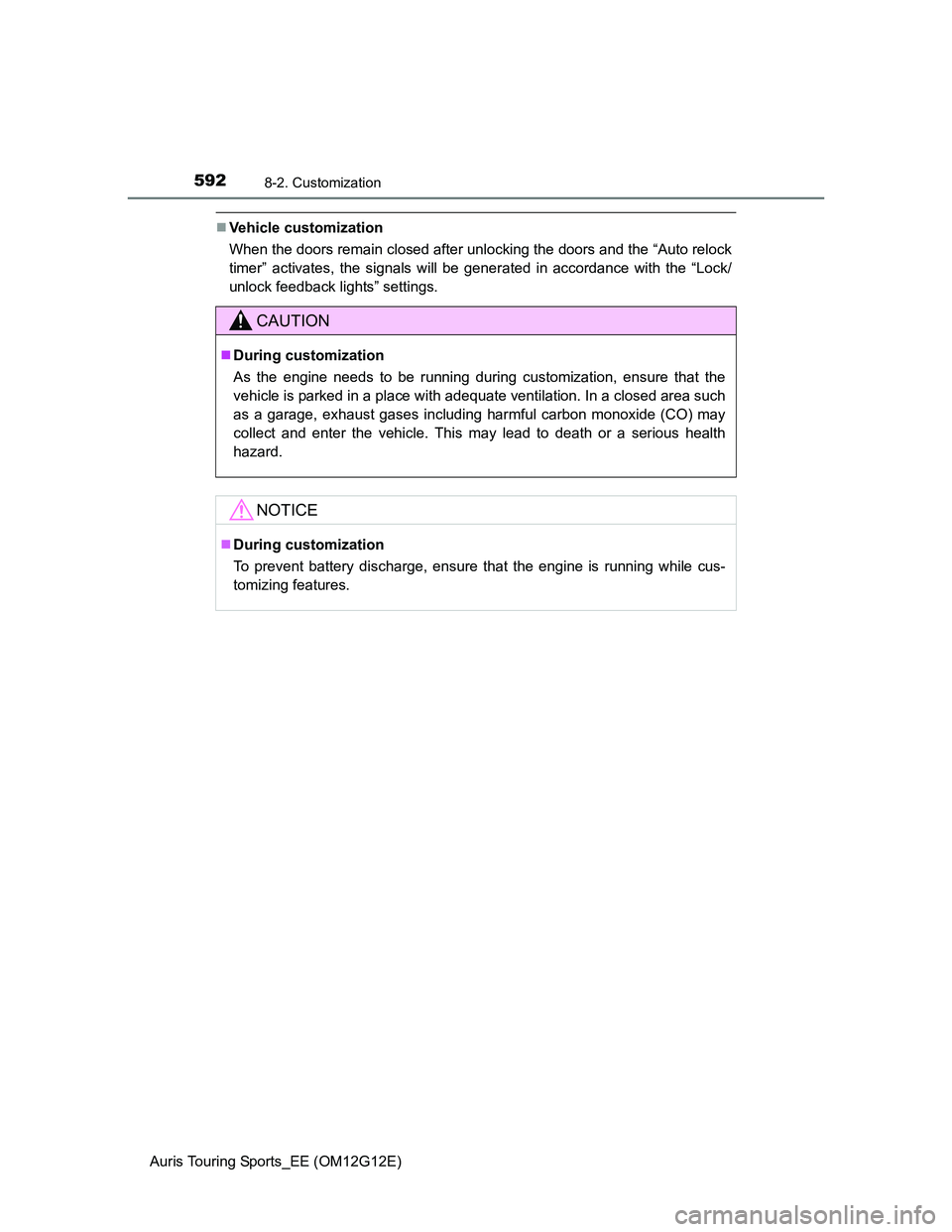 TOYOTA AURIS TOURING SPORTS 2013  Owners Manual 5928-2. Customization
Auris Touring Sports_EE (OM12G12E)
Vehicle customization
When the doors remain closed after unlocking the doors and the “Auto relock
timer” activates, the signals will be 