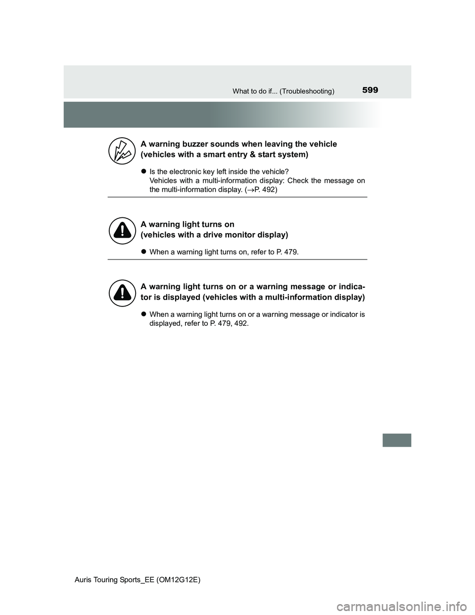 TOYOTA AURIS TOURING SPORTS 2013  Owners Manual 599What to do if... (Troubleshooting)
Auris Touring Sports_EE (OM12G12E)
Is the electronic key left inside the vehicle?
Vehicles with a multi-information display: Check the message on
the multi-inf