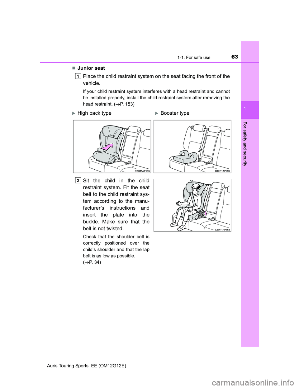 TOYOTA AURIS TOURING SPORTS 2013  Owners Manual 631-1. For safe use
1
For safety and security
Auris Touring Sports_EE (OM12G12E)
Junior seat
Place the child restraint system on the seat facing the front of the
vehicle.
If your child restraint sy