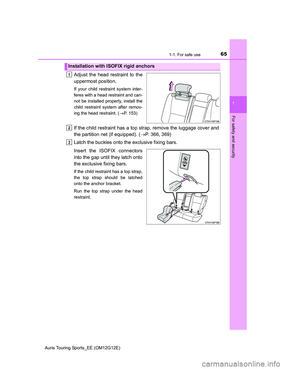 TOYOTA AURIS TOURING SPORTS 2013  Owners Manual 651-1. For safe use
1
For safety and security
Auris Touring Sports_EE (OM12G12E)
Adjust the head restraint to the
uppermost position.
If your child restraint system inter-
feres with a head restraint 