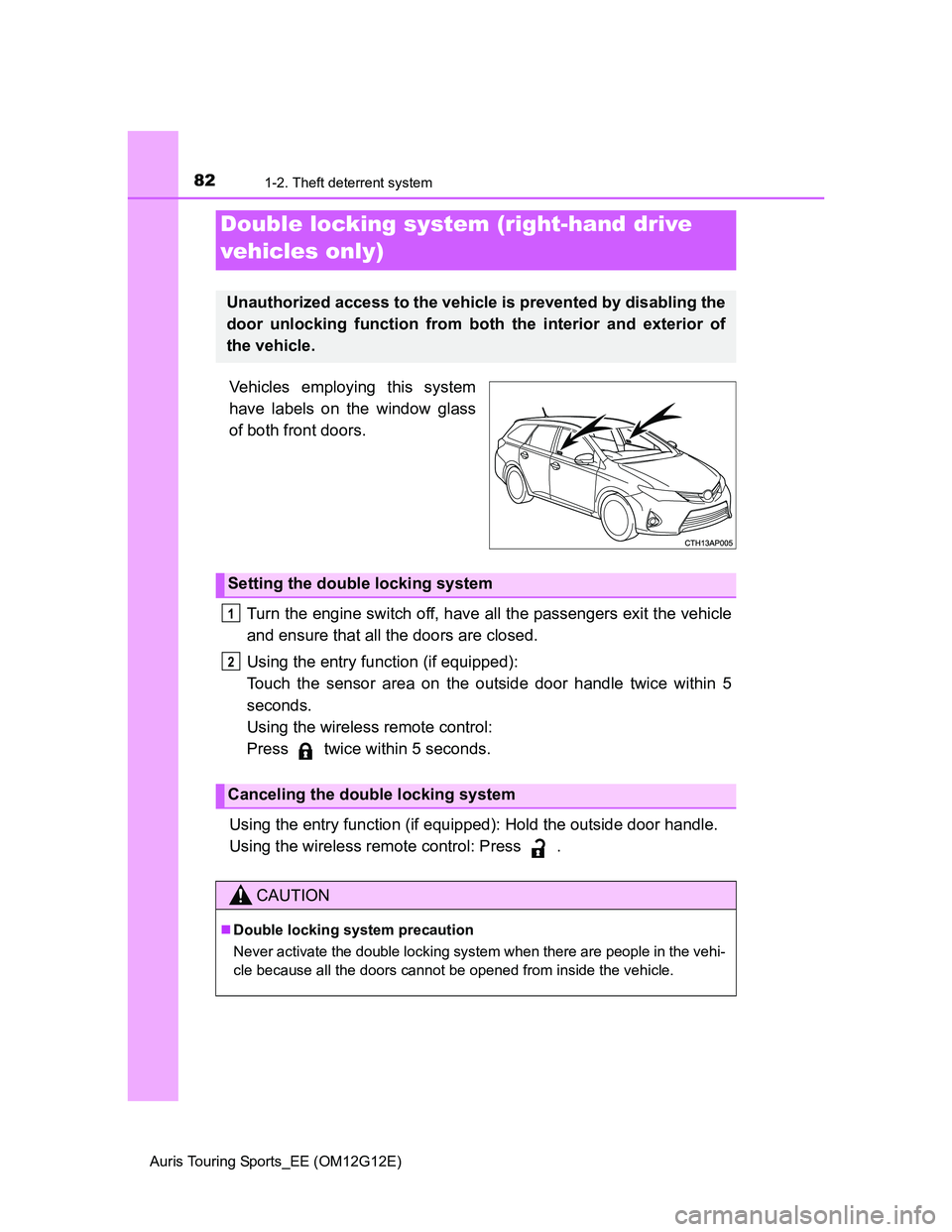 TOYOTA AURIS TOURING SPORTS 2013 Owners Manual 821-2. Theft deterrent system
Auris Touring Sports_EE (OM12G12E)
Vehicles employing this system
have labels on the window glass
of both front doors.
Turn the engine switch off, have all the passengers TOYOTA AURIS TOURING SPORTS 2013 Owners Manual 821-2. Theft deterrent system
Auris Touring Sports_EE (OM12G12E)
Vehicles employing this system
have labels on the window glass
of both front doors.
Turn the engine switch off, have all the passengers