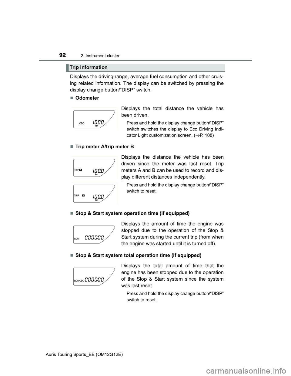 TOYOTA AURIS TOURING SPORTS 2013  Owners Manual 922. Instrument cluster
Auris Touring Sports_EE (OM12G12E)
Displays the driving range, average fuel consumption and other cruis-
ing related information. The display can be switched by pressing the
di