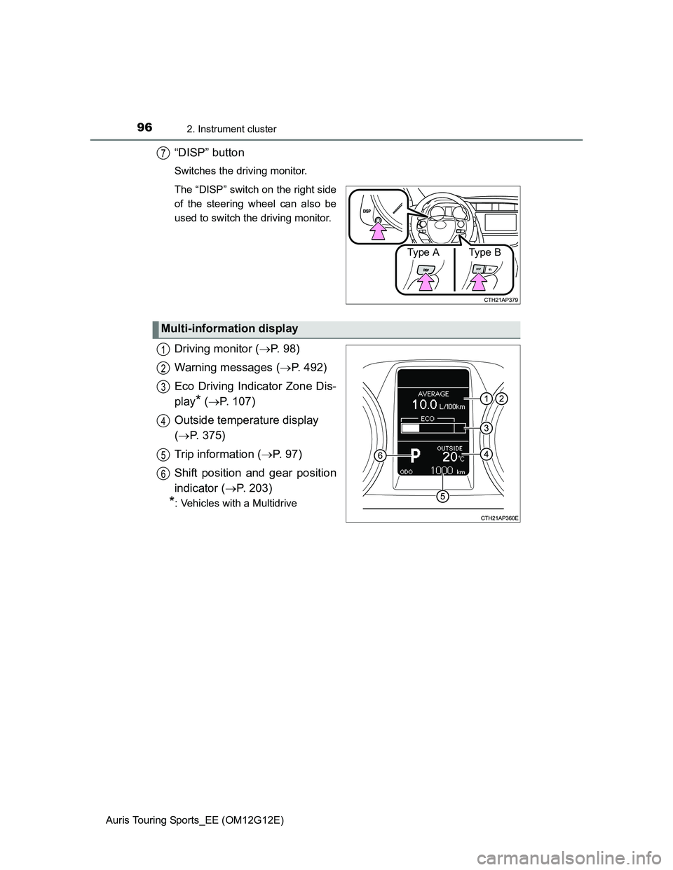 TOYOTA AURIS TOURING SPORTS 2013  Owners Manual 962. Instrument cluster
Auris Touring Sports_EE (OM12G12E)
“DISP” button
Switches the driving monitor.
The “DISP” switch on the right side
of the steering wheel can also be
used to switch the 