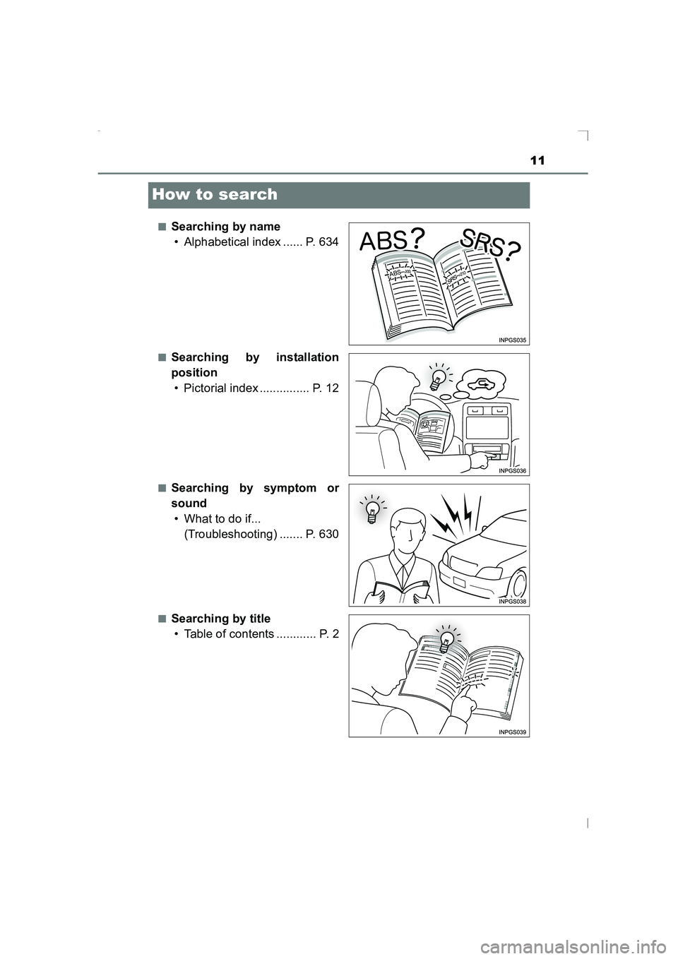 TOYOTA AVENSIS 2015  Owners Manual 11
AVENSIS_OM_OM20C20E_(EE)
How to search
■Searching by name• Alphabetical index ...... P. 634
■Searching by installation
position
• Pictorial index ............... P. 12
■Searching by sympt