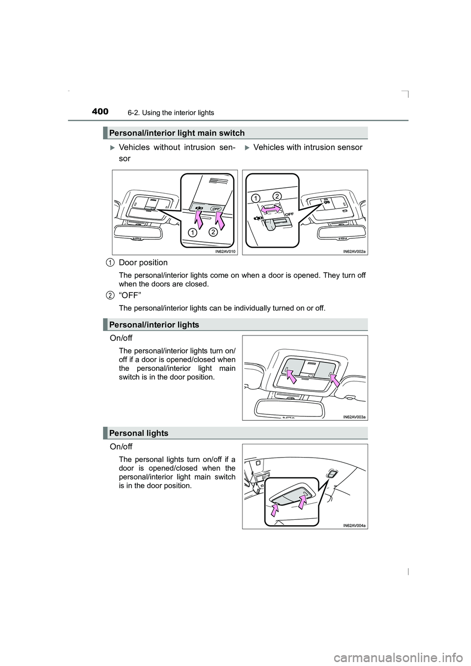 TOYOTA AVENSIS 2015  Owners Manual 4006-2. Using the interior lights
AVENSIS_OM_OM20C20E_(EE)
Door position
The personal/interior lights come on when a door is opened. They turn off
when the doors are closed.
“OFF”
The personal/int