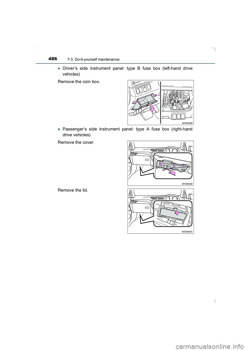 TOYOTA AVENSIS 2015  Owners Manual 4867-3. Do-it-yourself maintenance
AVENSIS_OM_OM20C20E_(EE)
�XDriver’s side instrument panel: type B fuse box (left-hand drive
vehicles)
Remove the coin box.
�XPassenger’s side instrument panel: t