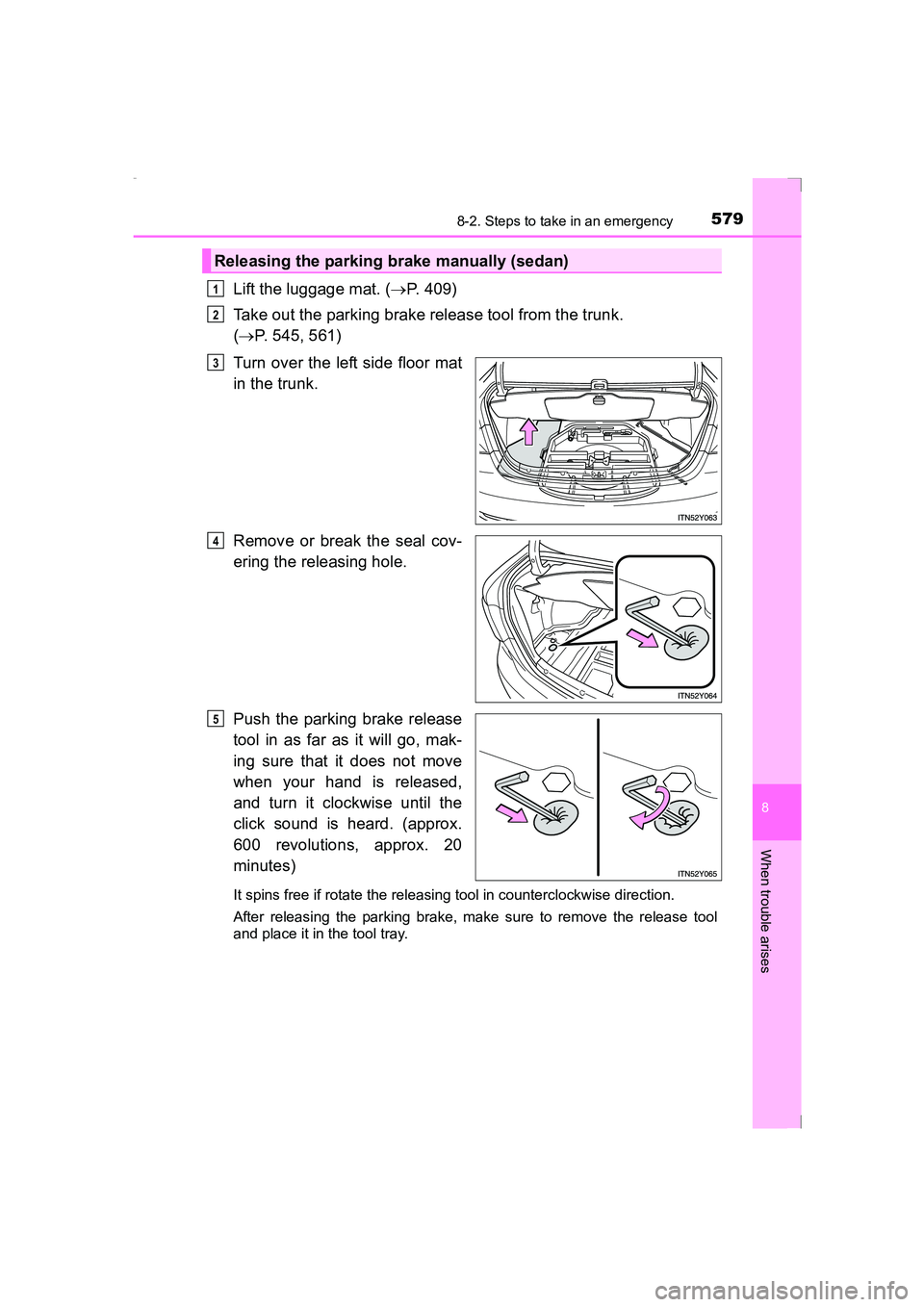TOYOTA AVENSIS 2015  Owners Manual 5798-2. Steps to take in an emergency
AVENSIS_OM_OM20C20E_(EE)
8
When trouble arises
Lift the luggage mat. (→P. 409)
Take out the parking brake release tool from the trunk. 
( → P. 545, 561)
Turn 