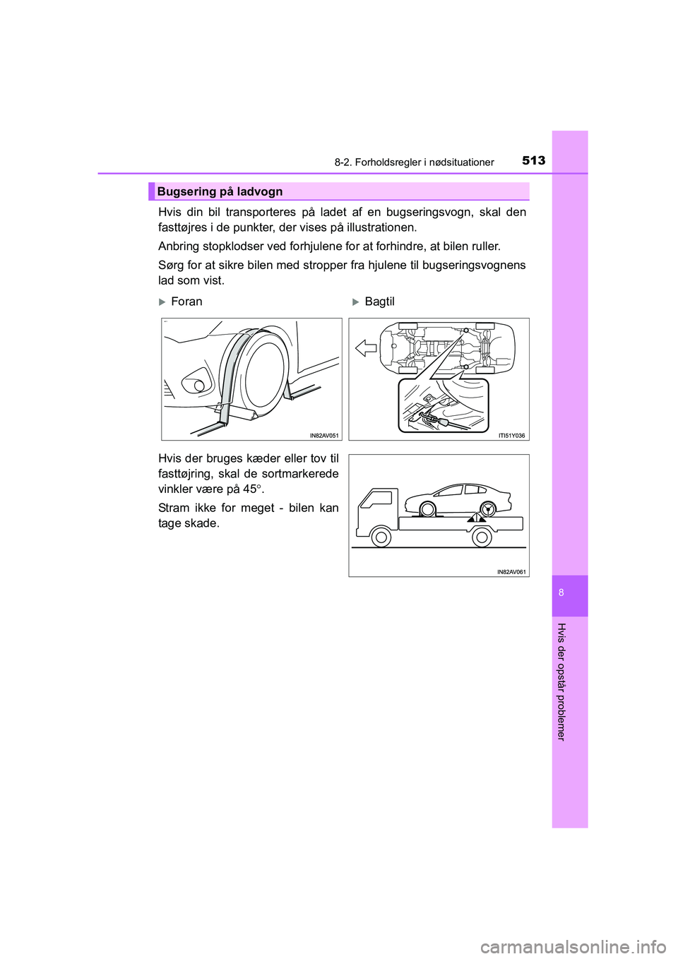 TOYOTA AVENSIS 2015  Brugsanvisning (in Danish) 5138-2. Forholdsregler i nødsituationer
OM20C20DK
8
Hvis der opstår problemer
Hvis din bil transporteres på ladet af en bugseringsvogn, skal den
fasttøjres i de punkter, der vises på illustration