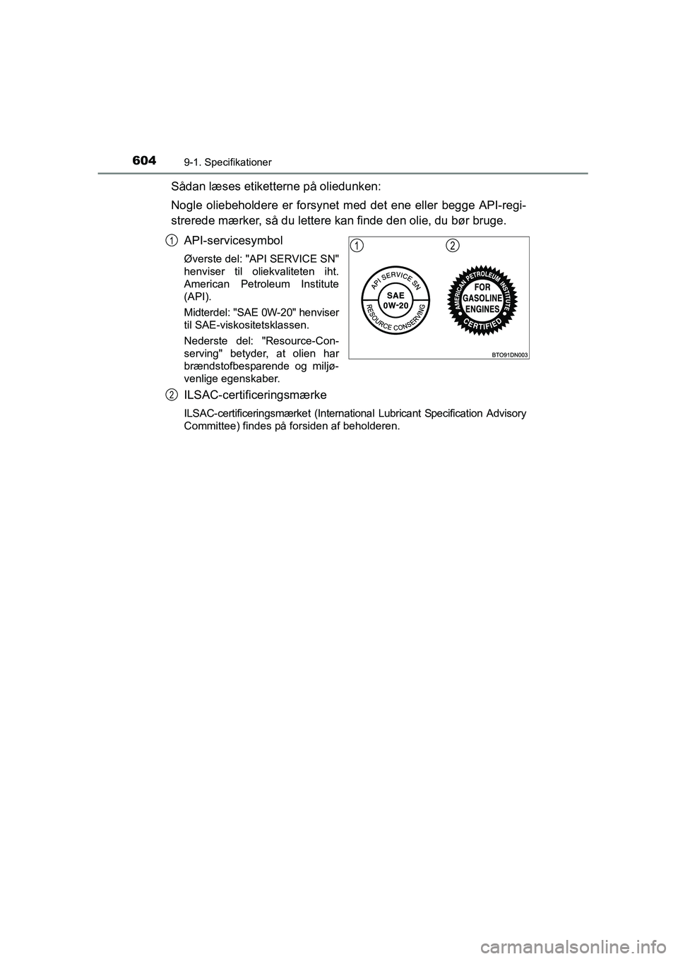 TOYOTA AVENSIS 2015  Brugsanvisning (in Danish) 6049-1. Specifikationer
OM20C20DK
Sådan læses etiketterne på oliedunken:
Nogle oliebeholdere er forsynet med det ene eller begge API-regi-
strerede mærker, så du lettere kan finde den olie, du b