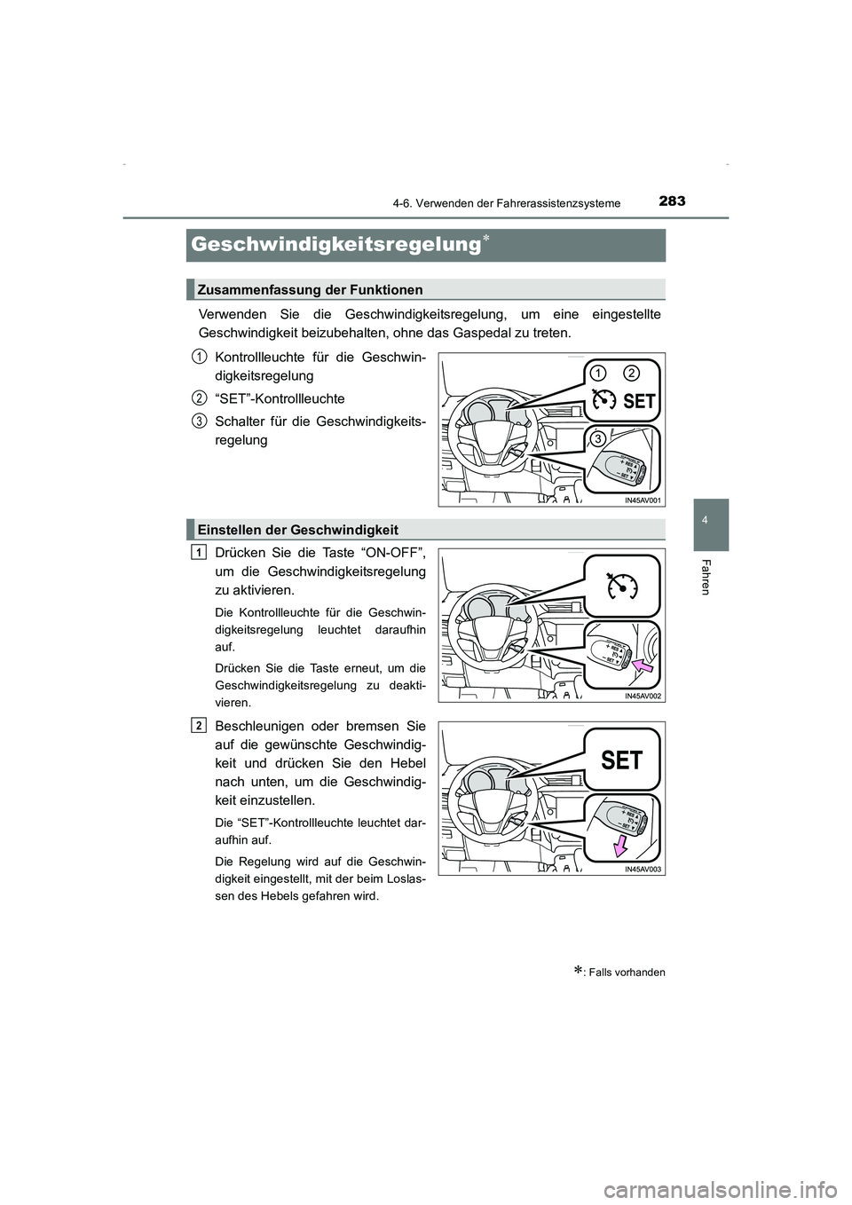 TOYOTA AVENSIS 2015  Betriebsanleitungen (in German) 283
4
4-6. Verwenden der Fahrerassistenzsysteme
Fahren
AVENSIS_OM_OM20C22M_(EM)
Geschwindigkeitsregelung∗
Verwenden Sie die Geschwindigkeitsregelung, um eine eingestellte
Geschwindigkeit beizubehalt