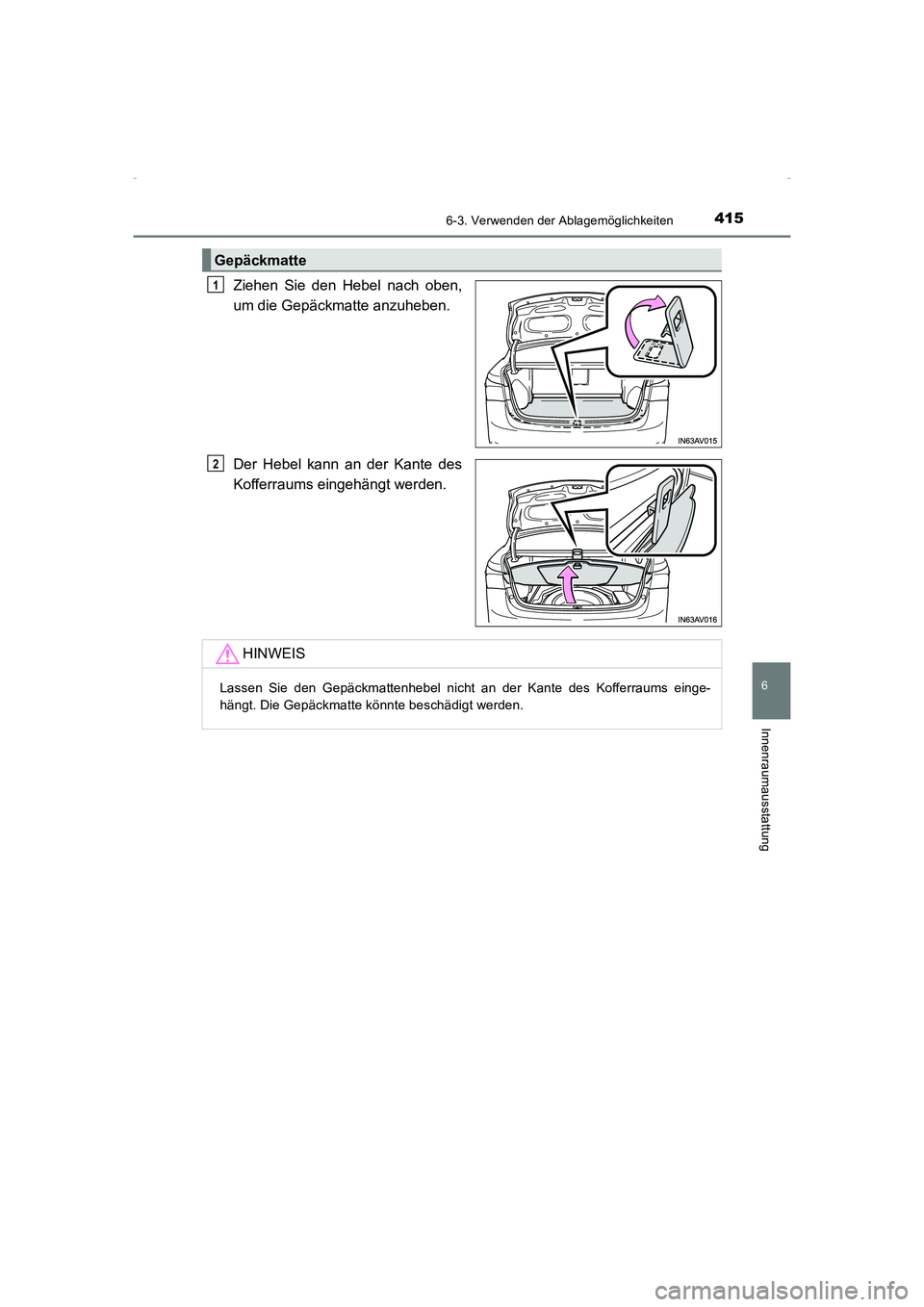 TOYOTA AVENSIS 2015  Betriebsanleitungen (in German) 4156-3. Verwenden der Ablagemöglichkeiten
AVENSIS_OM_OM20C22M_(EM)
6
Innenraumausstattung
Ziehen Sie den Hebel nach oben,
um die Gepäckmatte anzuheben.
Der Hebel kann an der Kante des
Kofferraums ei