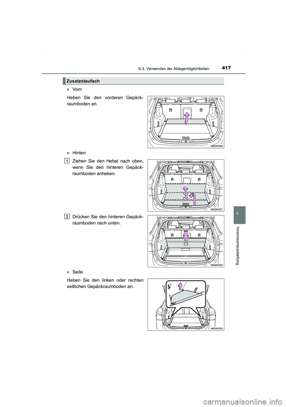 TOYOTA AVENSIS 2015  Betriebsanleitungen (in German) 4176-3. Verwenden der Ablagemöglichkeiten
AVENSIS_OM_OM20C22M_(EM)
6
Innenraumausstattung
 XVorn
Heben Sie den vorderen Gepäck-
raumboden an.
 XHinten
Ziehen Sie den Hebel nach oben,
wenn Sie den hi