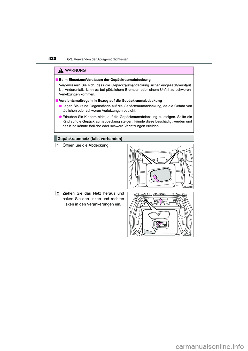 TOYOTA AVENSIS 2015  Betriebsanleitungen (in German) 4206-3. Verwenden der Ablagemöglichkeiten
AVENSIS_OM_OM20C22M_(EM)
Öffnen Sie die Abdeckung.
Ziehen Sie das Netz heraus und
haken Sie den linken und rechten
Haken in den Verankerungen ein.
WARNUNG
�